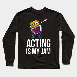 Acting Is My Jam for actor, actress or theater actors Long Sleeve T-Shirt